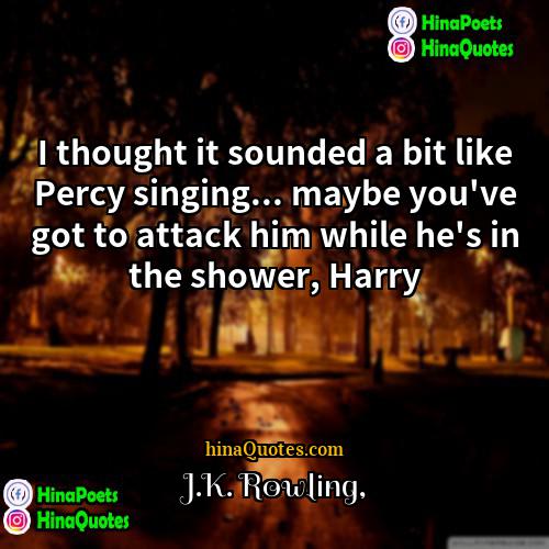 JK Rowling Quotes | I thought it sounded a bit like